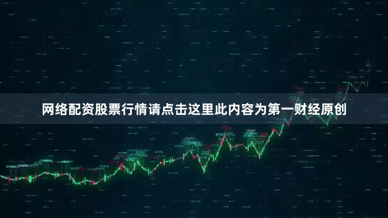 网络配资股票行情请点击这里此内容为第一财经原创