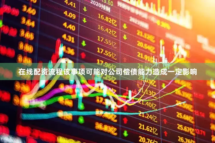 在线配资流程该事项可能对公司偿债能力造成一定影响